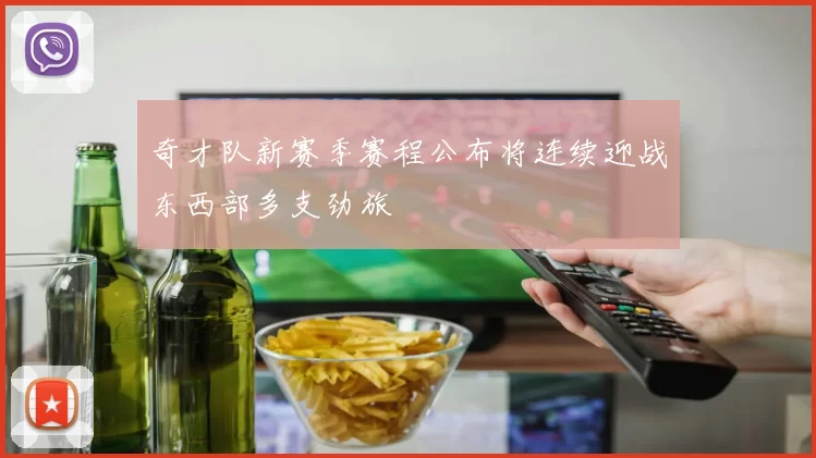 奇才队新赛季赛程公布将连续迎战东西部多支劲旅