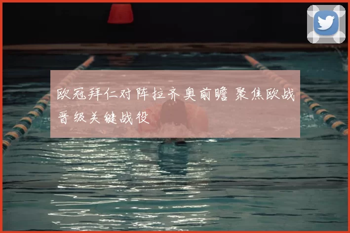 欧冠拜仁对阵拉齐奥前瞻 聚焦欧战晋级关键战役