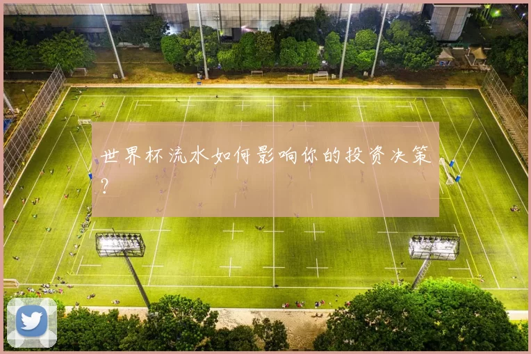 世界杯流水如何影响你的投资决策?