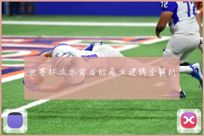 世界杯流水背后的商业逻辑全解析