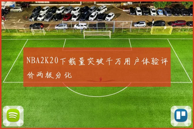 NBA2K20下载量突破千万用户体验评价两极分化
