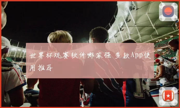 世界杯观赛软件哪家强 多款App使用推荐