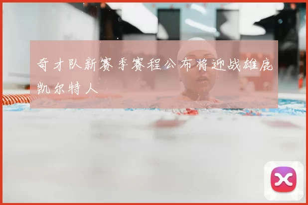 奇才队新赛季赛程公布将迎战雄鹿凯尔特人
